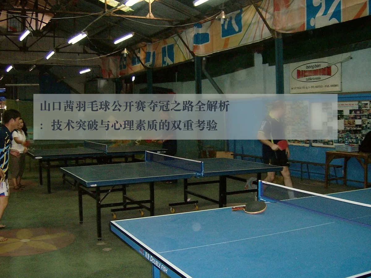 山口茜羽毛球公开赛夺冠之路全解析:技术突破与心理素质的双重考验